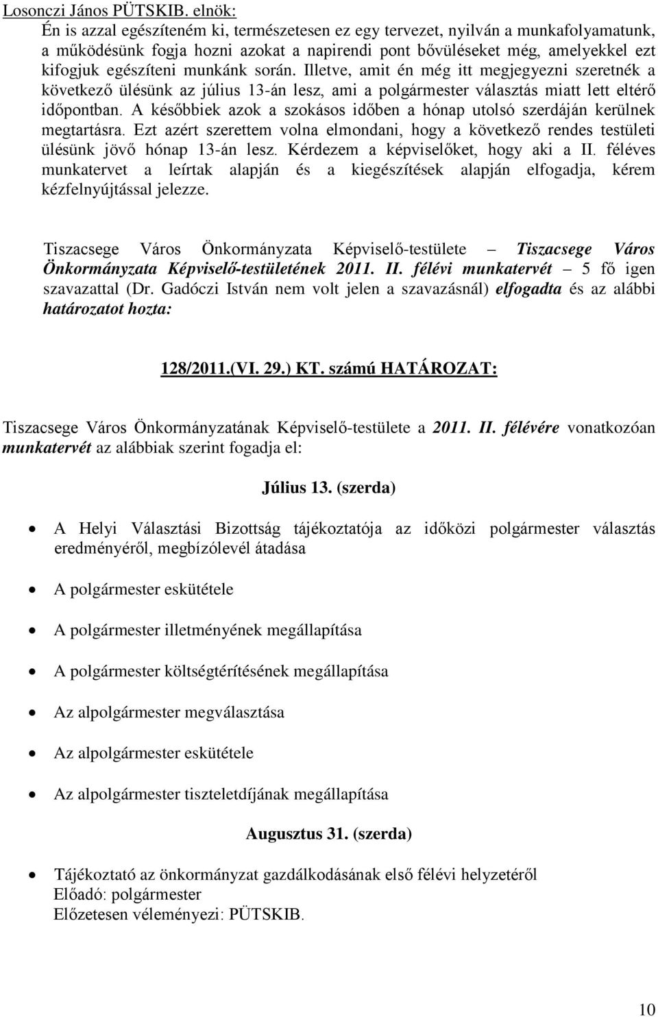 A későbbiek azok a szokásos időben a hónap utolsó szerdáján kerülnek megtartásra. Ezt azért szerettem volna elmondani, hogy a következő rendes testületi ülésünk jövő hónap 13-án lesz.