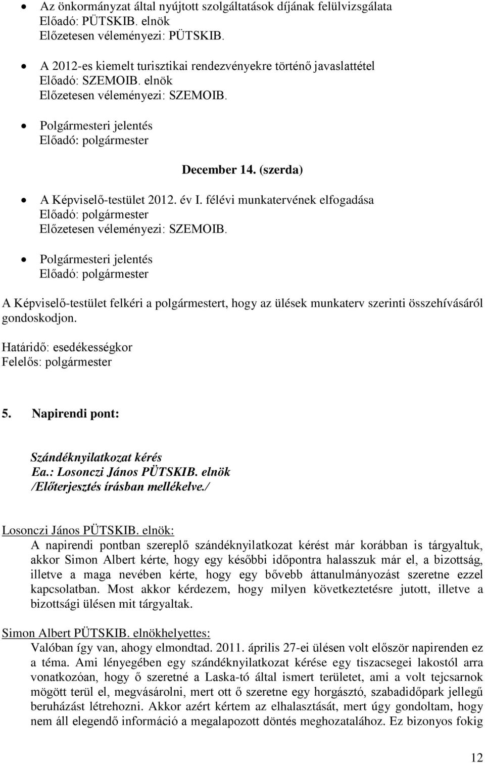 (szerda) A Képviselő-testület 2012. év I. félévi munkatervének elfogadása Előadó: polgármester Előzetesen véleményezi: SZEMOIB.