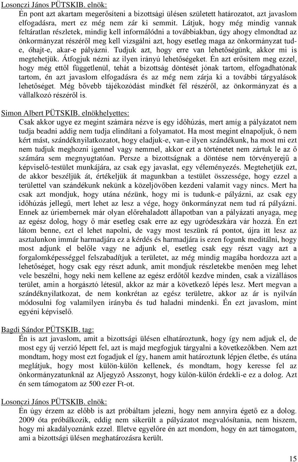 tude, óhajt-e, akar-e pályázni. Tudjuk azt, hogy erre van lehetőségünk, akkor mi is megtehetjük. Átfogjuk nézni az ilyen irányú lehetőségeket.