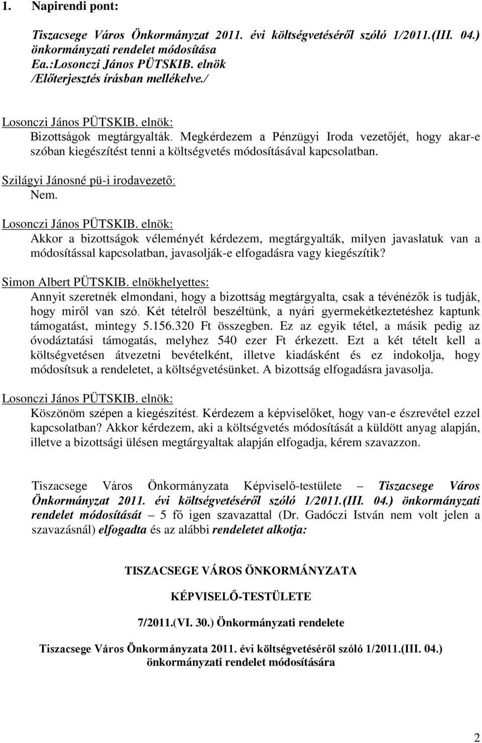 Szilágyi Jánosné pü-i irodavezető: Nem. Akkor a bizottságok véleményét kérdezem, megtárgyalták, milyen javaslatuk van a módosítással kapcsolatban, javasolják-e elfogadásra vagy kiegészítik?