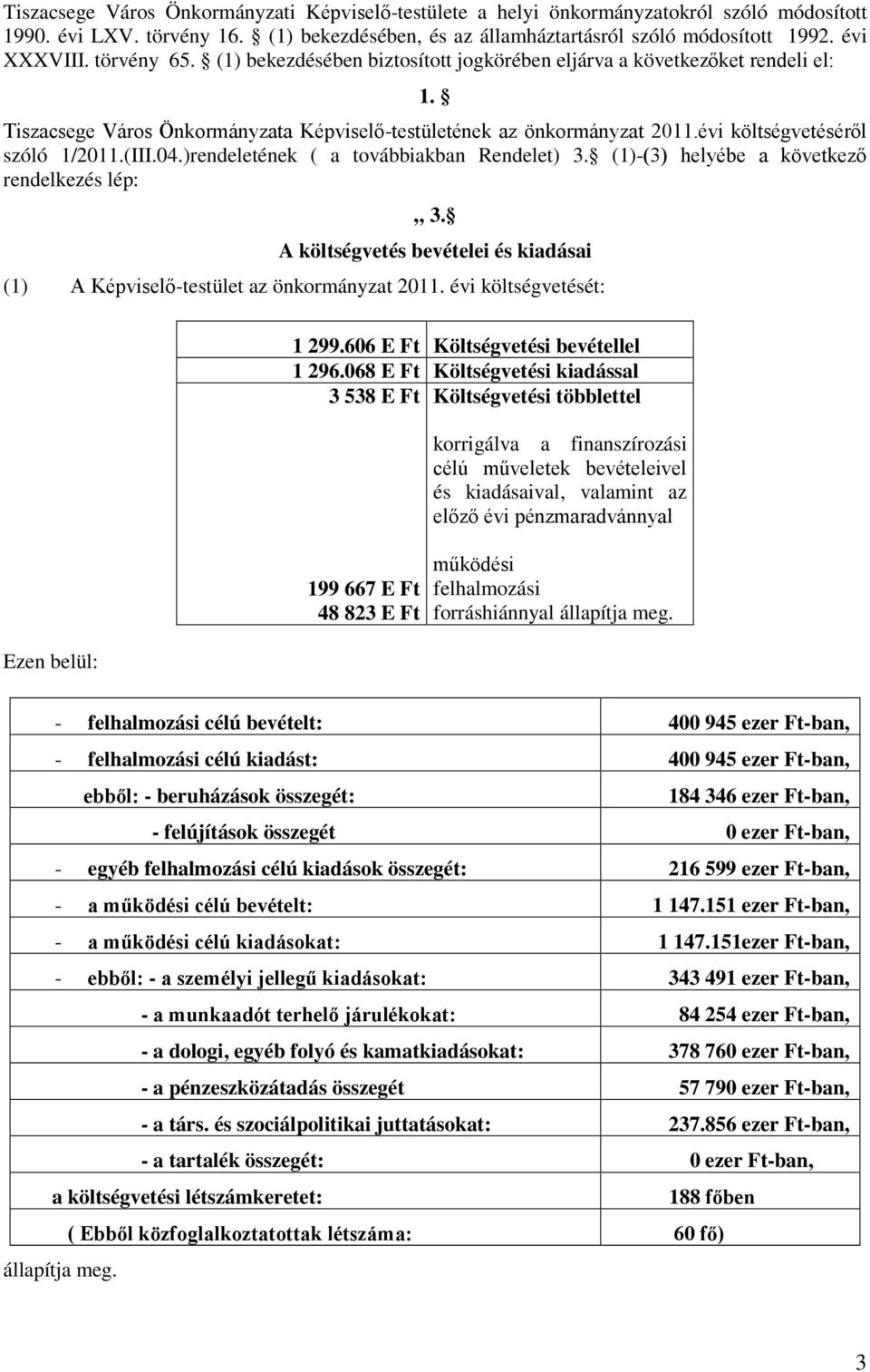 (III.04.)rendeletének ( a továbbiakban Rendelet) 3. (1)-(3) helyébe a következő rendelkezés lép: 3. A költségvetés bevételei és kiadásai (1) A Képviselő-testület az önkormányzat 2011.