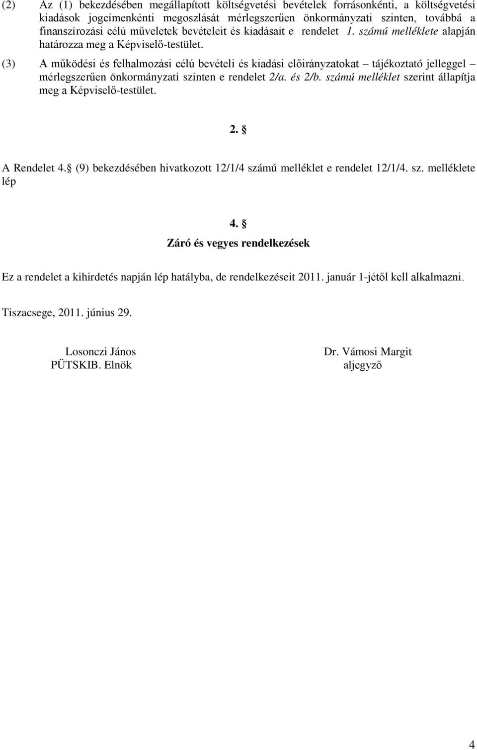 (3) A működési és felhalmozási célú bevételi és kiadási előirányzatokat tájékoztató jelleggel mérlegszerűen önkormányzati szinten e rendelet 2/a. és 2/b.