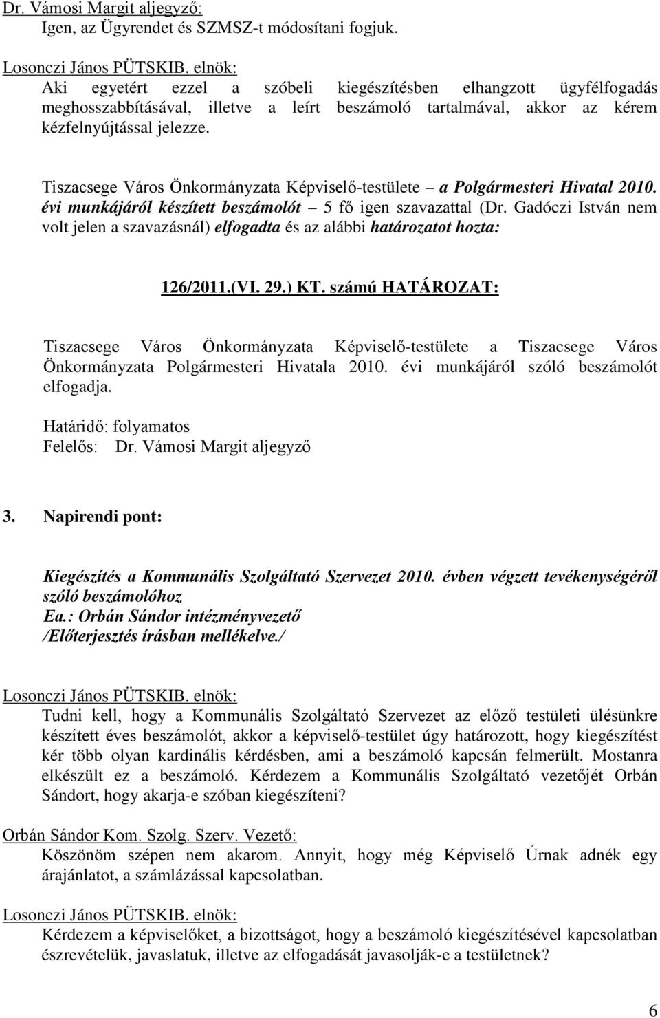 Tiszacsege Város Önkormányzata Képviselő-testülete a Polgármesteri Hivatal 2010. évi munkájáról készített beszámolót 5 fő igen szavazattal (Dr.