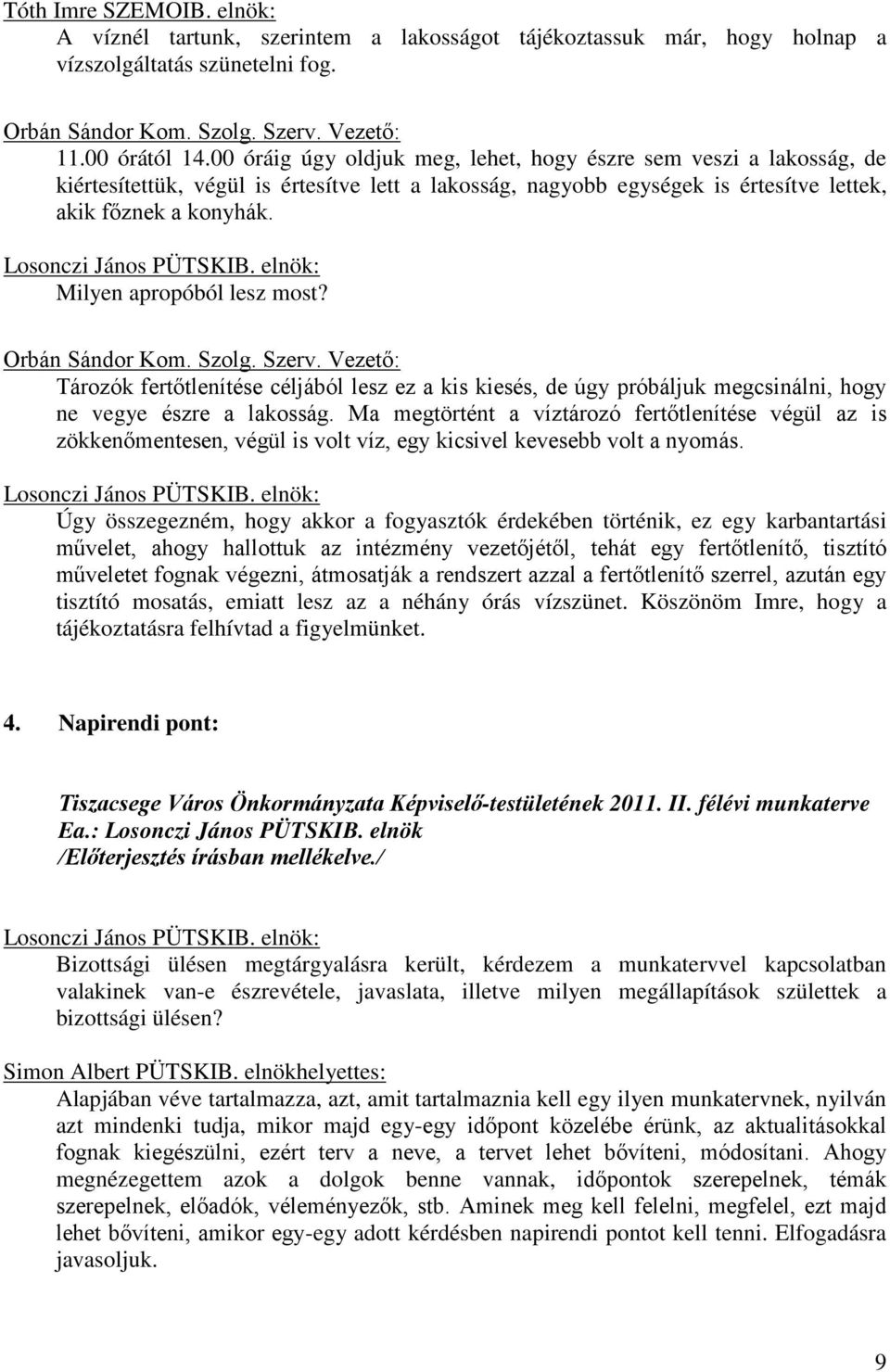 Milyen apropóból lesz most? Orbán Sándor Kom. Szolg. Szerv. Vezető: Tározók fertőtlenítése céljából lesz ez a kis kiesés, de úgy próbáljuk megcsinálni, hogy ne vegye észre a lakosság.