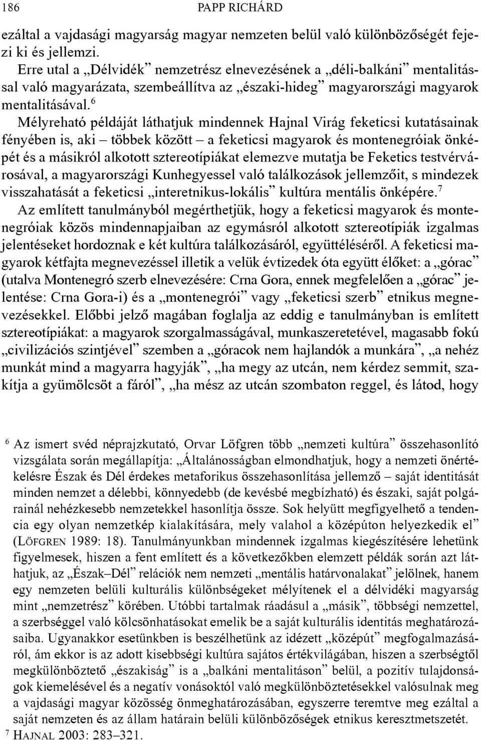 6 Mélyreható példáját láthatjuk mindennek Hajnal Virág feketicsi kutatásainak fényében is, aki többek között a feketicsi magyarok és montenegróiak önképét és a másikról alkotott sztereotípiákat