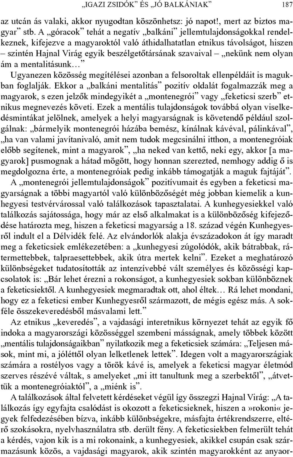 nekünk nem olyan ám a mentalitásunk Ugyanezen közösség megítélései azonban a felsoroltak ellenpéldáit is magukban foglalják.