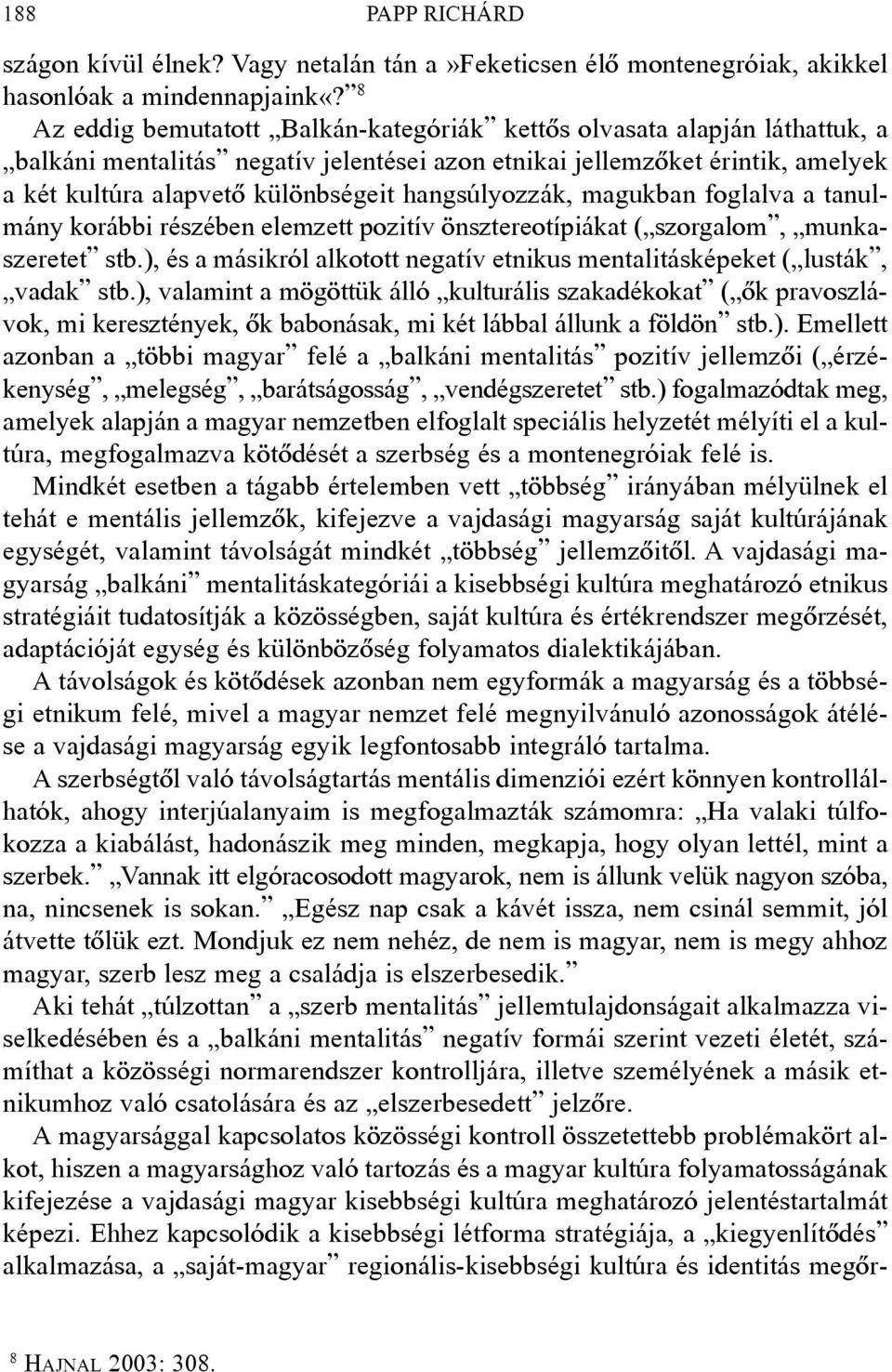 hangsúlyozzák, magukban foglalva a tanulmány korábbi részében elemzett pozitív önsztereotípiákat ( szorgalom, munkaszeretet stb.