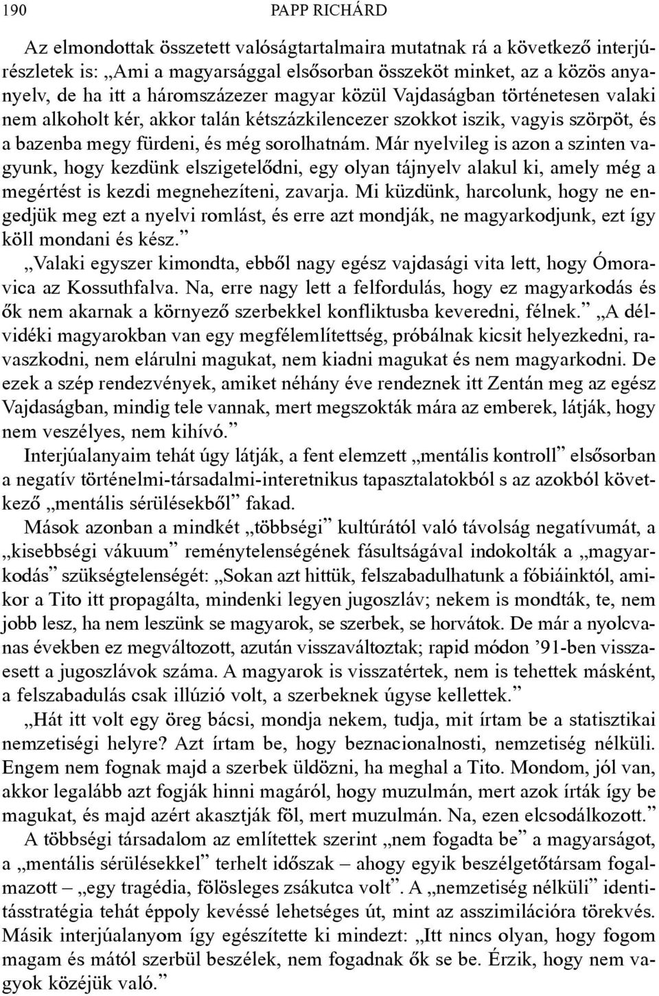 Már nyelvileg is azon a szinten vagyunk, hogy kezdünk elszigetelõdni, egy olyan tájnyelv alakul ki, amely még a megértést is kezdi megnehezíteni, zavarja.