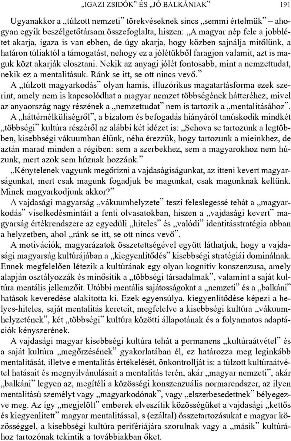 Nekik az anyagi jólét fontosabb, mint a nemzettudat, nekik ez a mentalitásuk. Ránk se itt, se ott nincs vevõ.