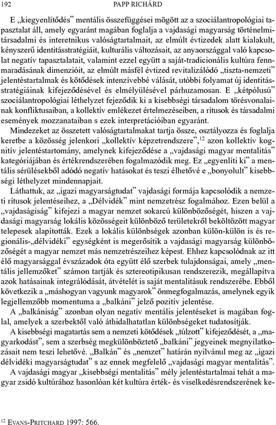 saját-tradicionális kultúra fennmaradásának dimenzióit, az elmúlt másfél évtized revitalizálódó tiszta-nemzeti jelentéstartalmak és kötõdések intenzívebbé válását, utóbbi folyamat új