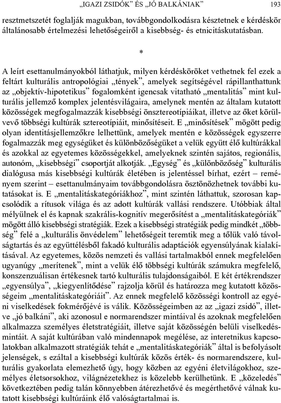 igencsak vitatható mentalitás mint kulturális jellemzõ komplex jelentésvilágaira, amelynek mentén az általam kutatott közösségek megfogalmazzák kisebbségi önsztereotípiáikat, illetve az õket