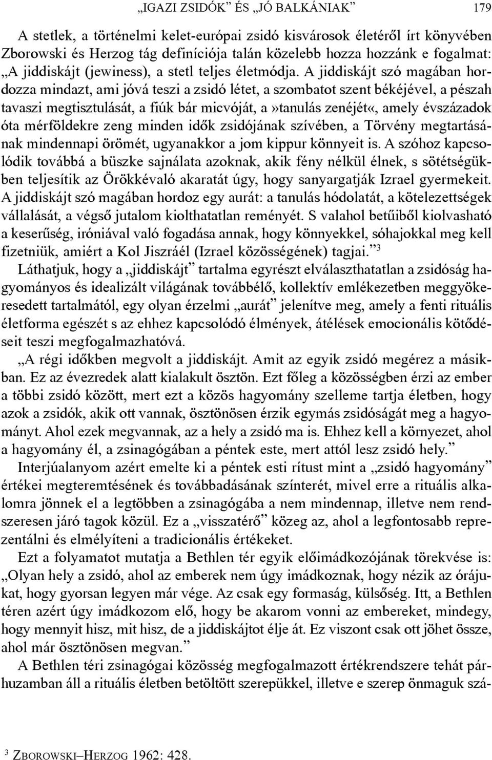 A jiddiskájt szó magában hordozza mindazt, ami jóvá teszi a zsidó létet, a szombatot szent békéjével, a pészah tavaszi megtisztulását, a fiúk bár micvóját, a»tanulás zenéjét«, amely évszázadok óta