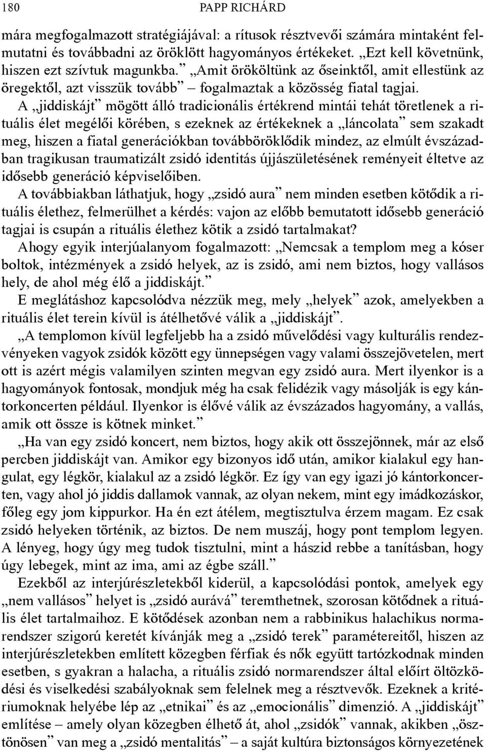 A jiddiskájt mögött álló tradicionális értékrend mintái tehát töretlenek a rituális élet megélõi körében, s ezeknek az értékeknek a láncolata sem szakadt meg, hiszen a fiatal generációkban