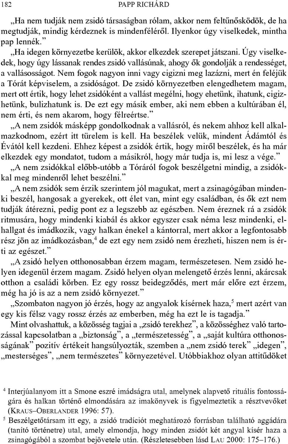 Nem fogok nagyon inni vagy cigizni meg lazázni, mert én feléjük a Tórát képviselem, a zsidóságot.