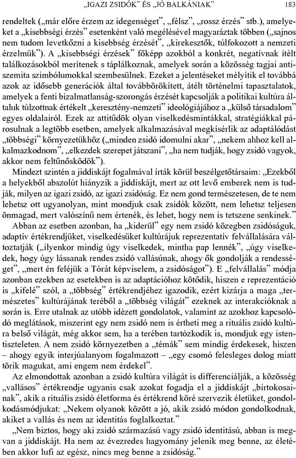 A kisebbségi érzések fõképp azokból a konkrét, negatívnak ítélt találkozásokból merítenek s táplálkoznak, amelyek során a közösség tagjai antiszemita szimbólumokkal szembesülnek.