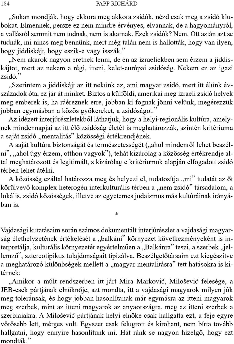 Ott aztán azt se tudnák, mi nincs meg bennünk, mert még talán nem is hallották, hogy van ilyen, hogy jiddiskájt, hogy eszik-e vagy isszák.