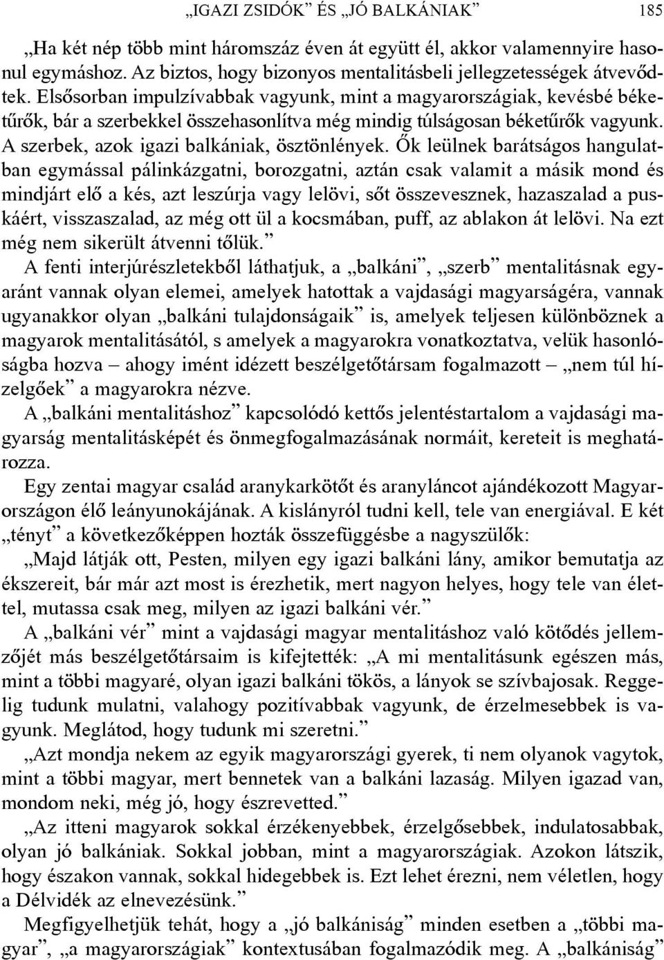 Õk leülnek barátságos hangulatban egymással pálinkázgatni, borozgatni, aztán csak valamit a másik mond és mindjárt elõ a kés, azt leszúrja vagy lelövi, sõt összevesznek, hazaszalad a puskáért,