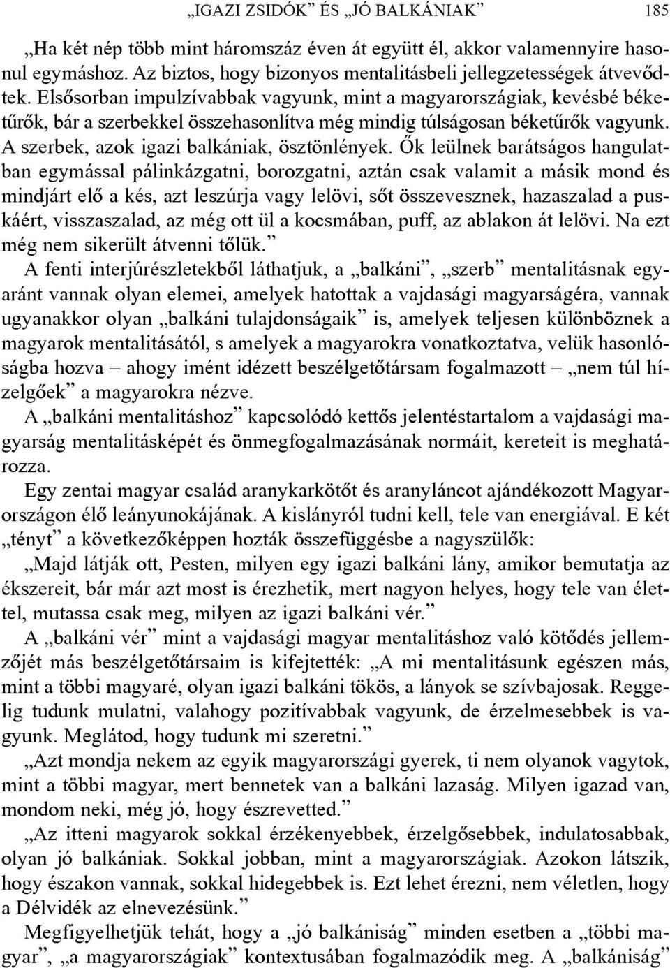 Õk leülnek barátságos hangulatban egymással pálinkázgatni, borozgatni, aztán csak valamit a másik mond és mindjárt elõ a kés, azt leszúrja vagy lelövi, sõt összevesznek, hazaszalad a puskáért,