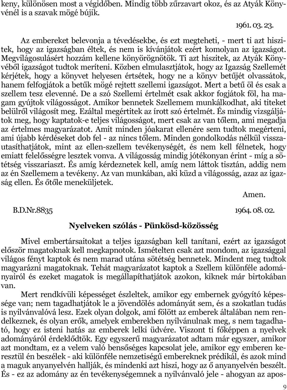 Megvilágosulásért hozzám kellene könyörögnötök. Ti azt hiszitek, az Atyák Könyvéből igazságot tudtok meríteni.