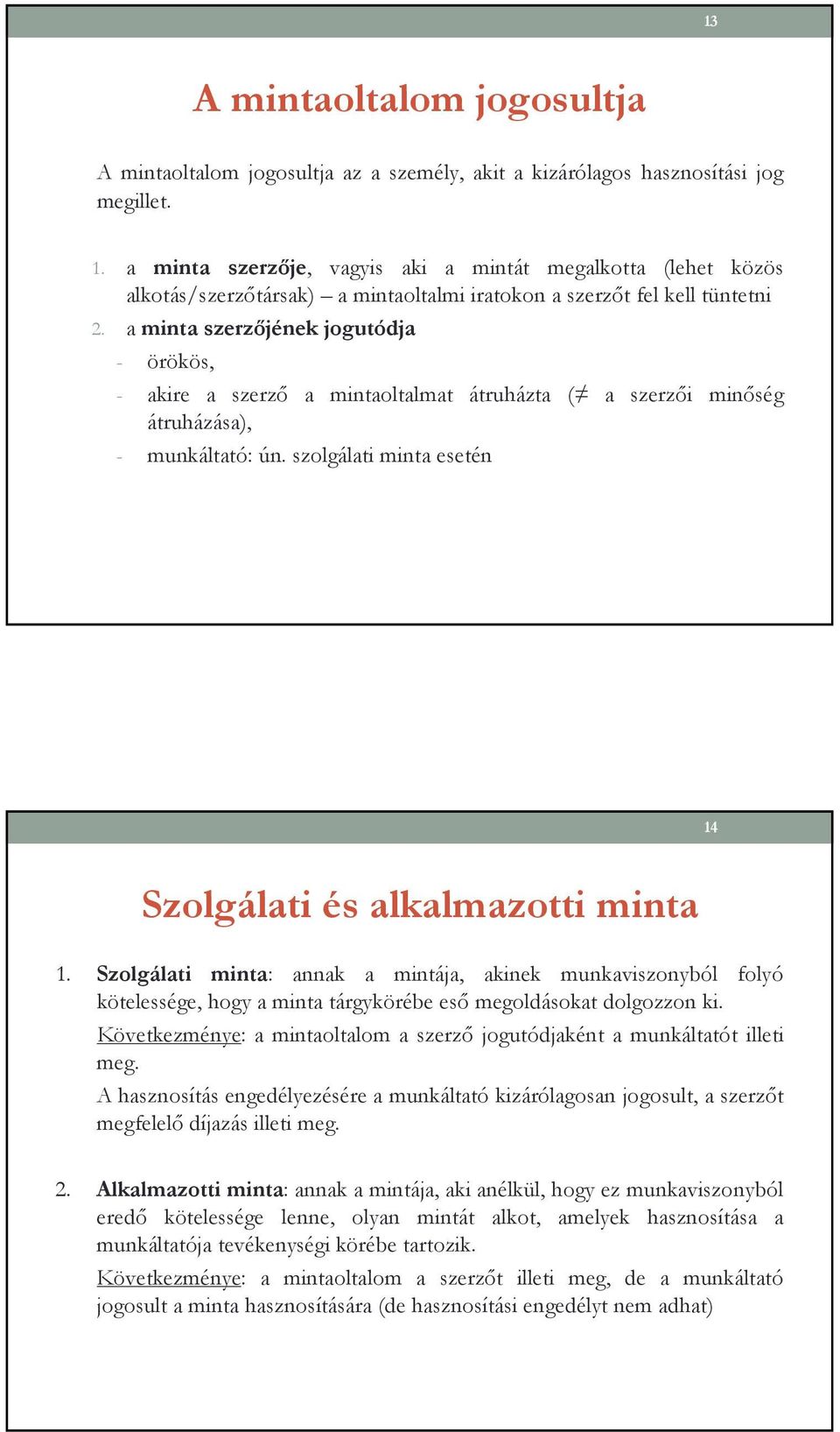 a minta szerzıjének jogutódja - örökös, - akire a szerzı a mintaoltalmat átruházta ( a szerzıi minıség átruházása), - munkáltató: ún. szolgálati minta esetén 14 Szolgálati és alkalmazotti minta 1.