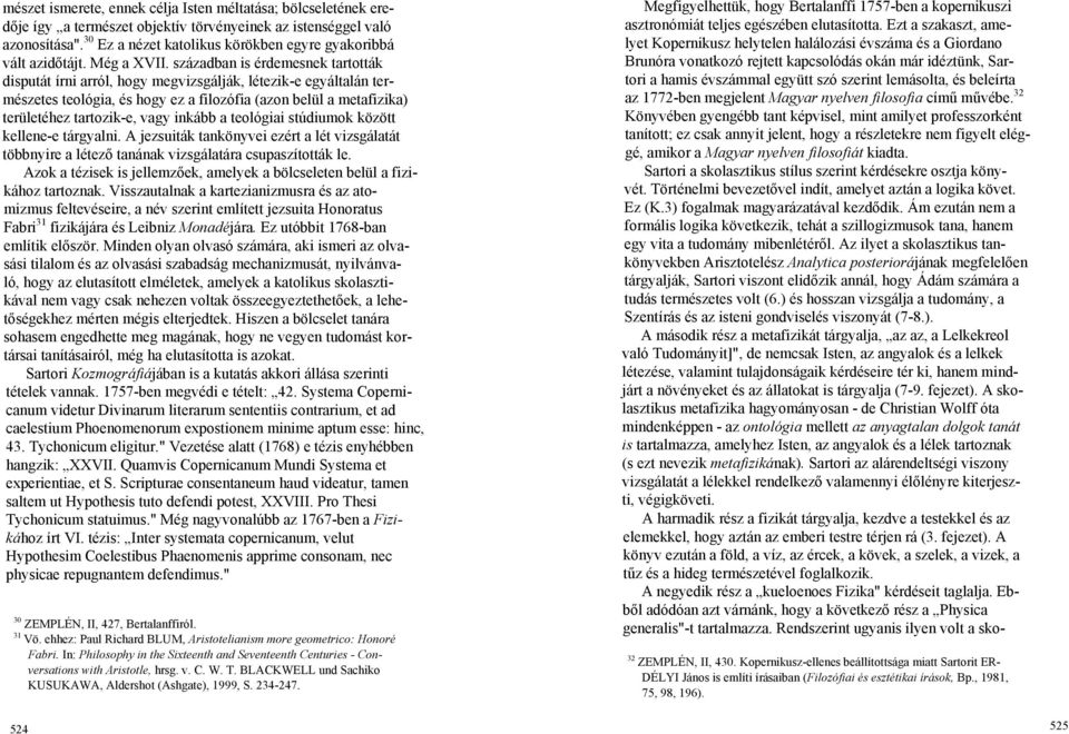 században is érdemesnek tartották disputát írni arról, hogy megvizsgálják, létezik-e egyáltalán természetes teológia, és hogy ez a filozófia (azon belül a metafizika) területéhez tartozik-e, vagy