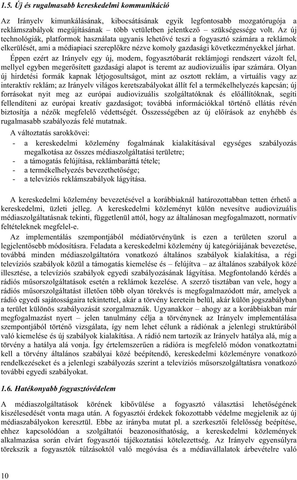 Éppen ezért az Irányelv egy új, modern, fogyasztóbarát reklámjogi rendszert vázolt fel, mellyel egyben megerősített gazdasági alapot is teremt az audiovizuális ipar számára.