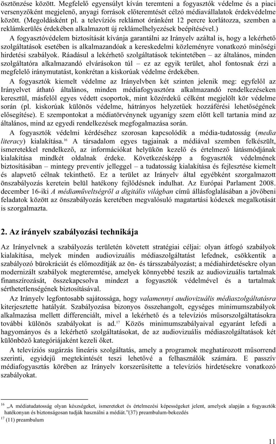 ) A fogyasztóvédelem biztosítását kívánja garantálni az Irányelv azáltal is, hogy a lekérhető szolgáltatások esetében is alkalmazandóak a kereskedelmi közleményre vonatkozó minőségi hirdetési