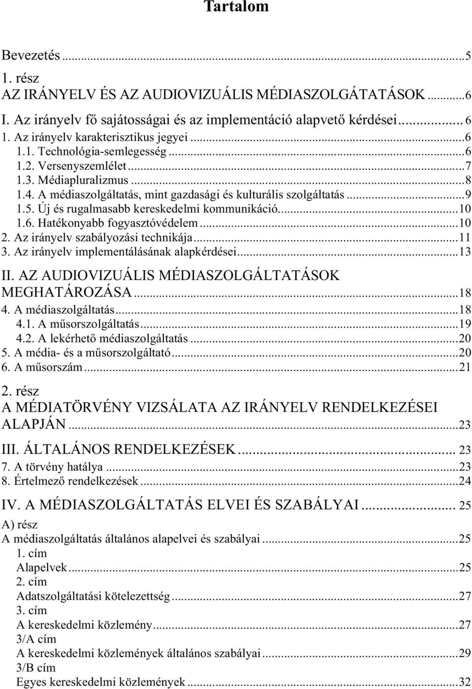 Új és rugalmasabb kereskedelmi kommunikáció...10 1.6. Hatékonyabb fogyasztóvédelem...10 2. Az irányelv szabályozási technikája...11 3. Az irányelv implementálásának alapkérdései...13 II.