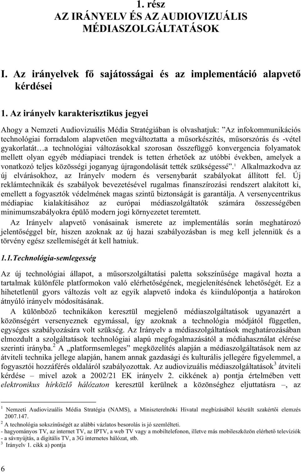 műsorszórás és -vétel gyakorlatát a technológiai változásokkal szorosan összefüggő konvergencia folyamatok mellett olyan egyéb médiapiaci trendek is tetten érhetőek az utóbbi években, amelyek a