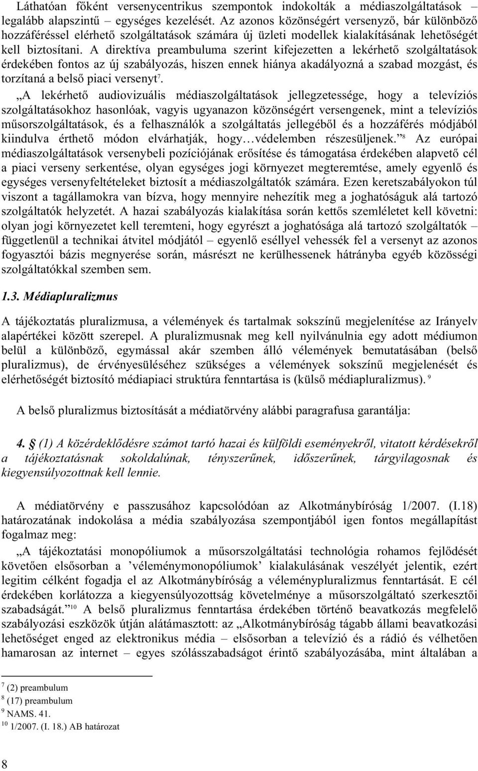 A direktíva preambuluma szerint kifejezetten a lekérhető szolgáltatások érdekében fontos az új szabályozás, hiszen ennek hiánya akadályozná a szabad mozgást, és torzítaná a belső piaci versenyt 7.