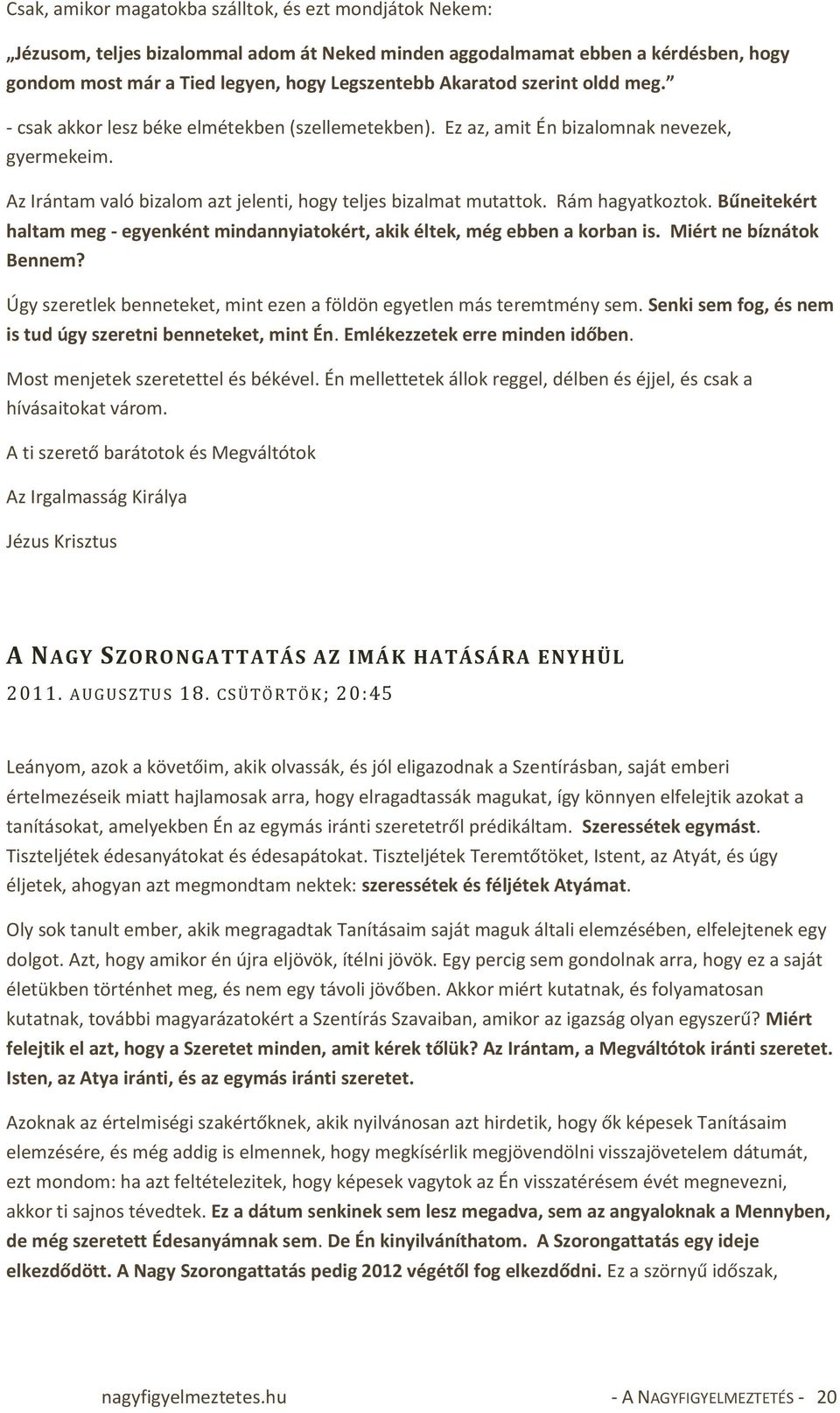 Rám hagyatkoztok. Bűneitekért haltam meg - egyenként mindannyiatokért, akik éltek, még ebben a korban is. Miért ne bíznátok Bennem?