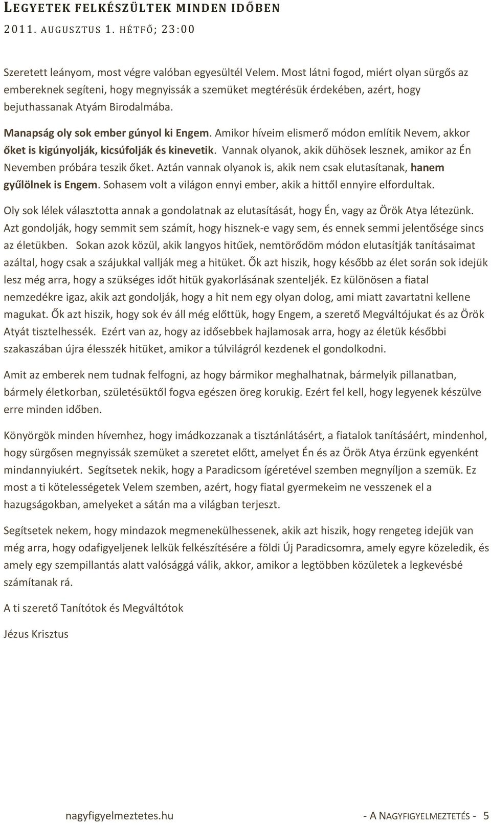 Amikor híveim elismerő módon említik Nevem, akkor őket is kigúnyolják, kicsúfolják és kinevetik. Vannak olyanok, akik dühösek lesznek, amikor az Én Nevemben próbára teszik őket.