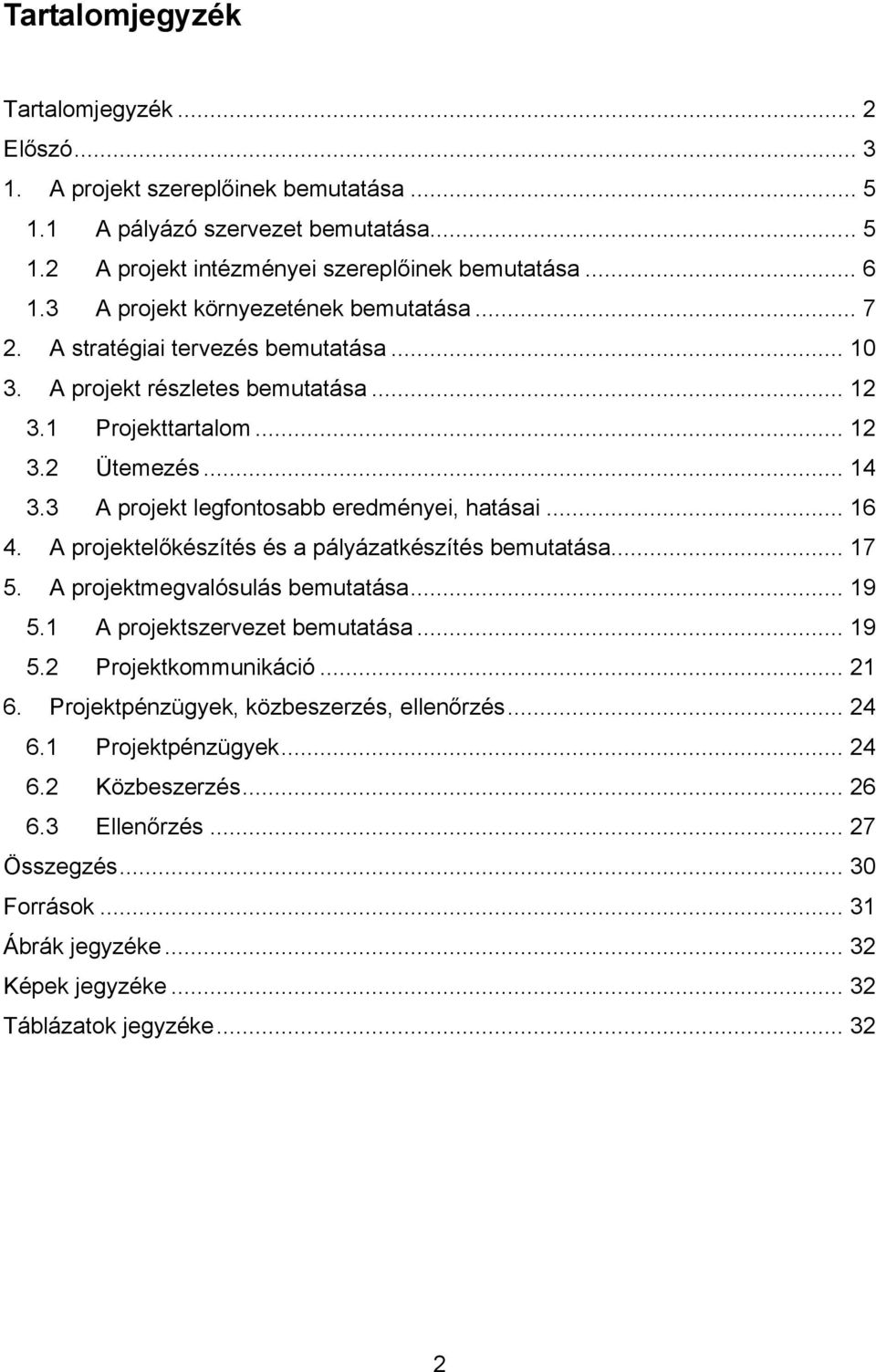 3 A projekt legfontosabb eredményei, hatásai... 16 4. A projektelőkészítés és a pályázatkészítés bemutatása... 17 5. A projektmegvalósulás bemutatása... 19 5.1 A projektszervezet bemutatása... 19 5.2 Projektkommunikáció.