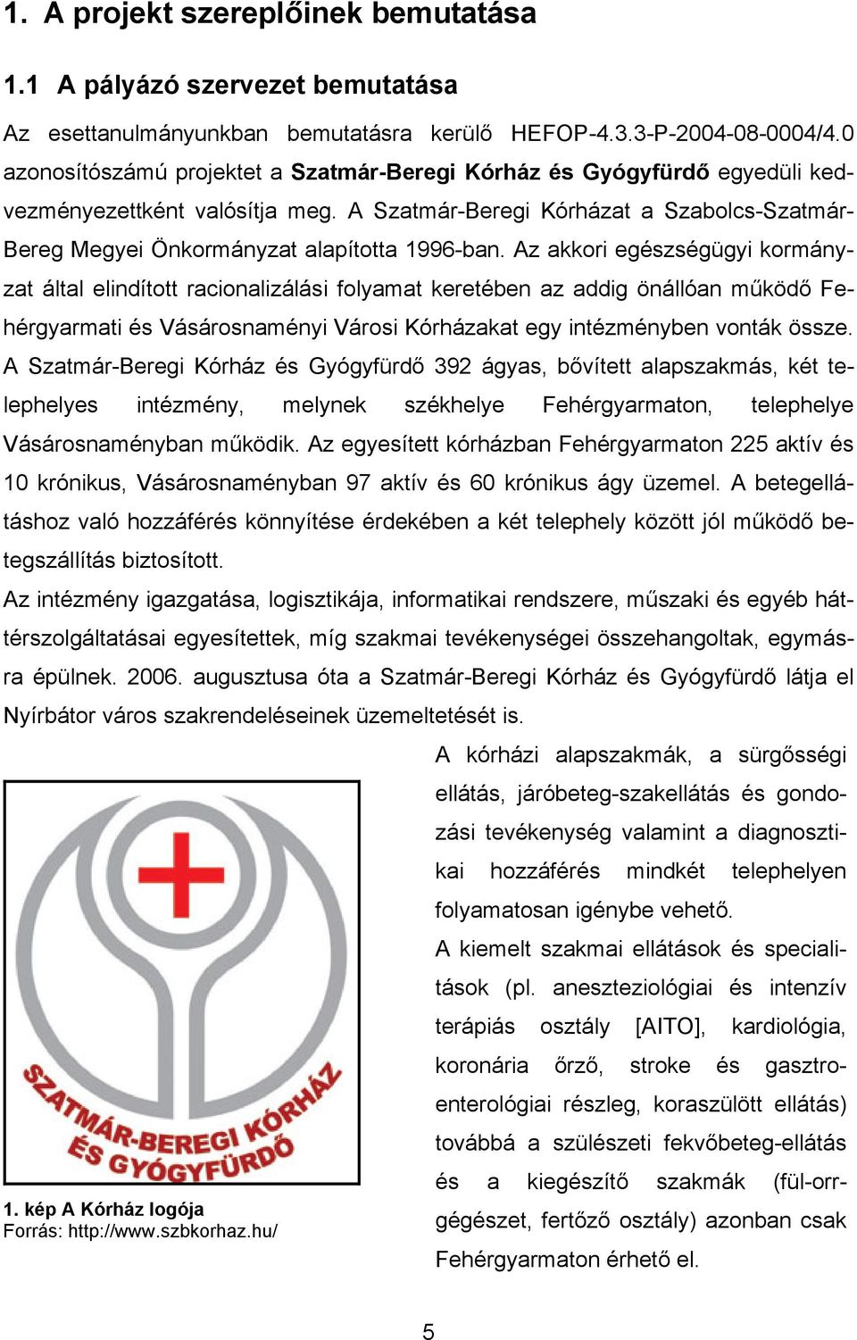 A Szatmár-Beregi Kórházat a Szabolcs-Szatmár- Bereg Megyei Önkormányzat alapította 1996-ban.