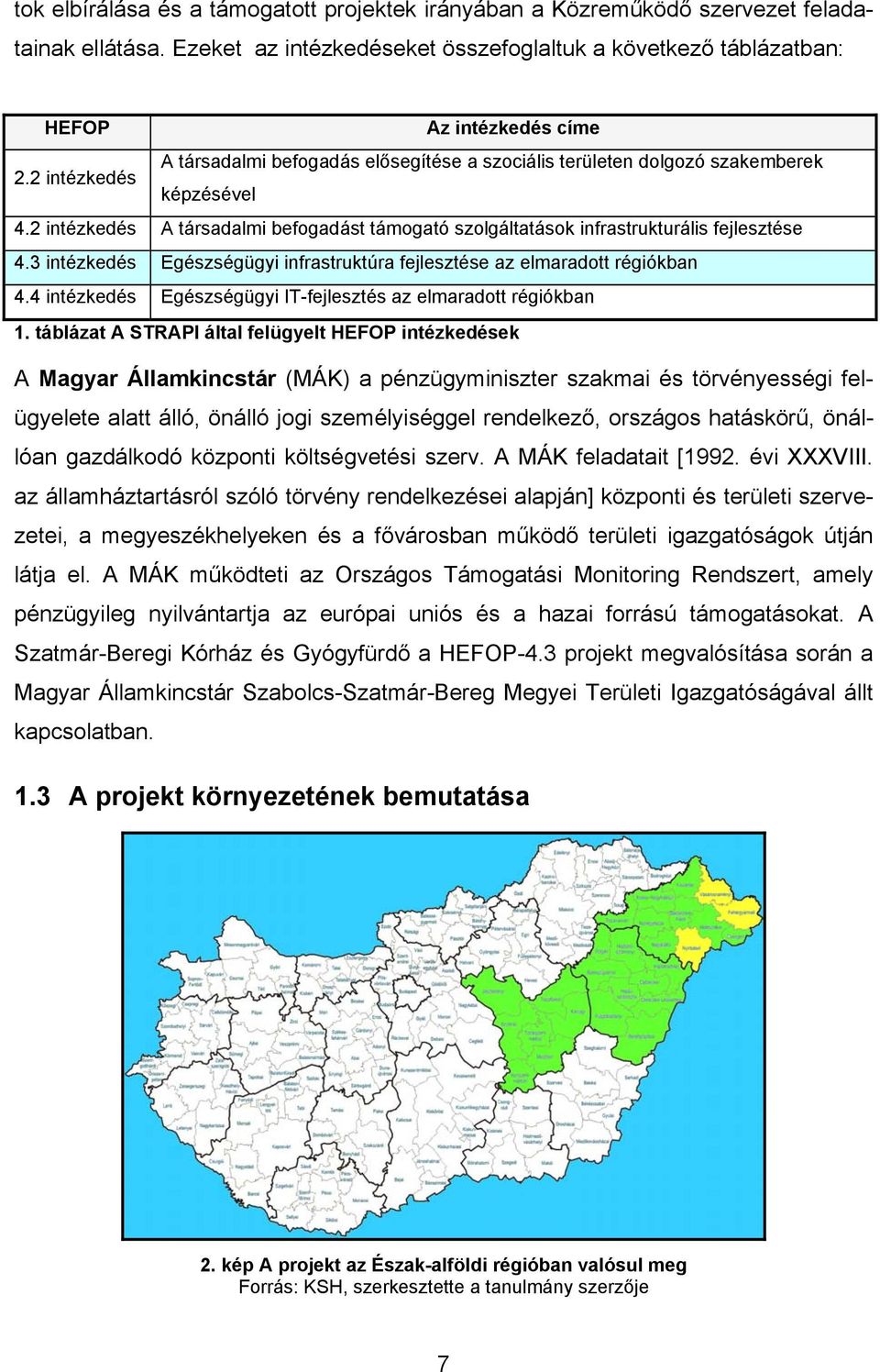 2 intézkedés A társadalmi befogadást támogató szolgáltatások infrastrukturális fejlesztése 4.3 intézkedés Egészségügyi infrastruktúra fejlesztése az elmaradott régiókban 4.