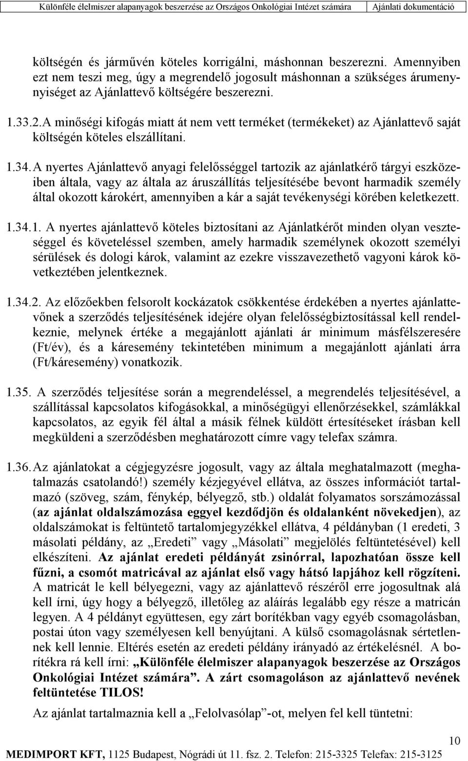 A nyertes Ajánlattevő anyagi felelősséggel tartozik az ajánlatkérő tárgyi eszközeiben általa, vagy az általa az áruszállítás teljesítésébe bevont harmadik személy által okozott károkért, amennyiben a