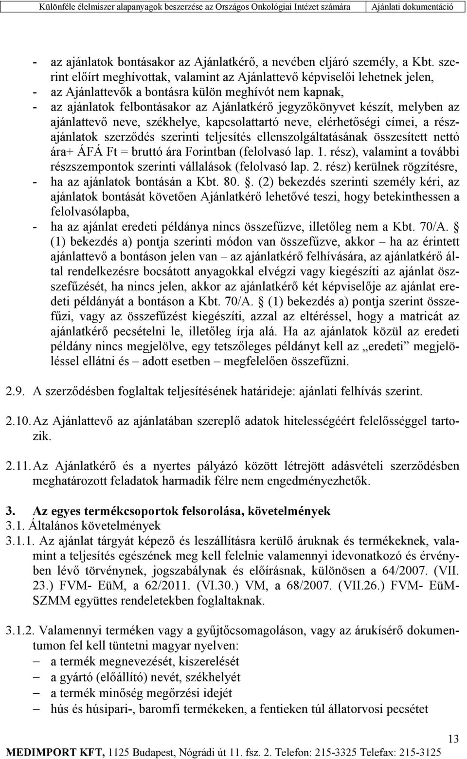 készít, melyben az ajánlattevő neve, székhelye, kapcsolattartó neve, elérhetőségi címei, a részajánlatok szerződés szerinti teljesítés ellenszolgáltatásának összesített nettó ára+ ÁFÁ Ft = bruttó ára