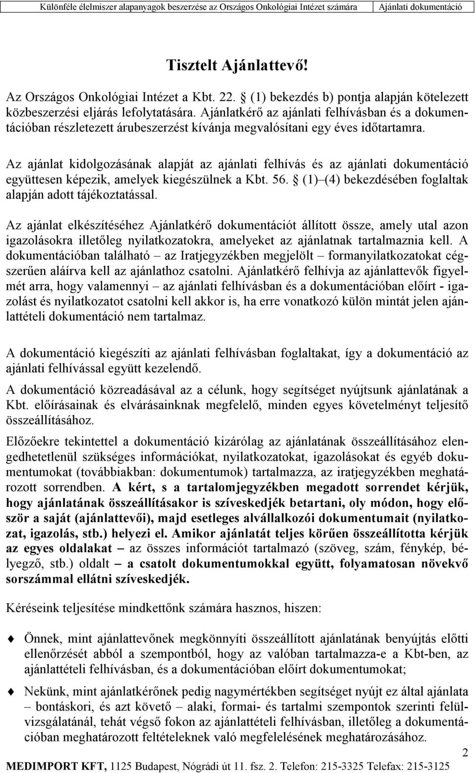 Az ajánlat kidolgozásának alapját az ajánlati felhívás és az ajánlati dokumentáció együttesen képezik, amelyek kiegészülnek a Kbt. 56. (1) (4) bekezdésében foglaltak alapján adott tájékoztatással.