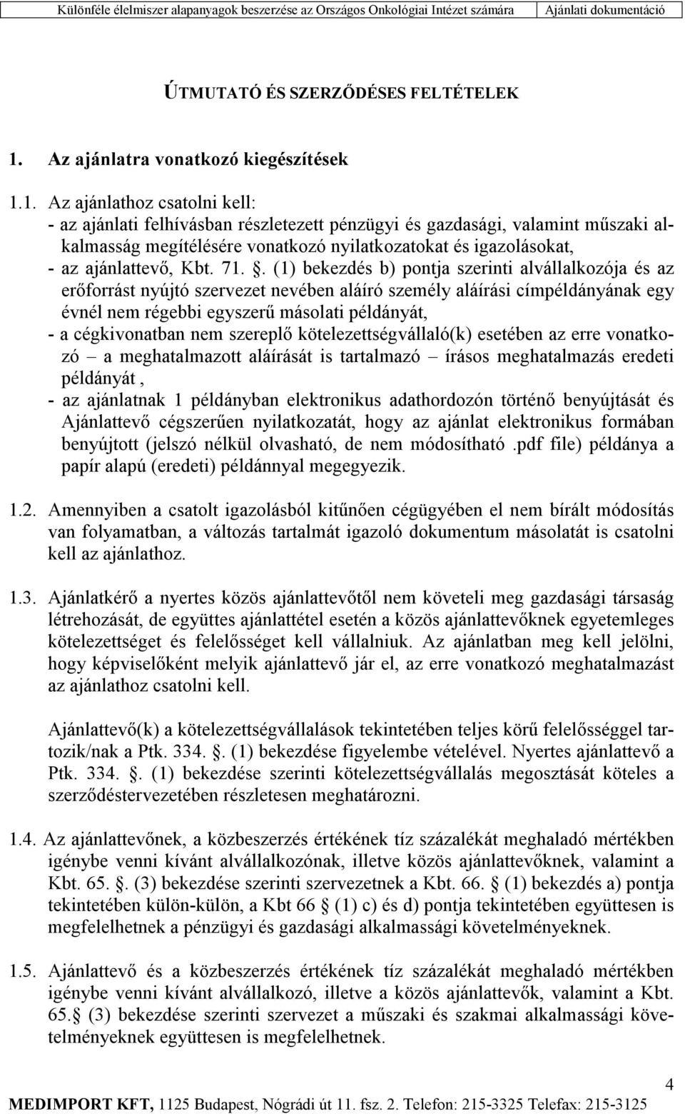 1. Az ajánlathoz csatolni kell: - az ajánlati felhívásban részletezett pénzügyi és gazdasági, valamint műszaki alkalmasság megítélésére vonatkozó nyilatkozatokat és igazolásokat, - az ajánlattevő,