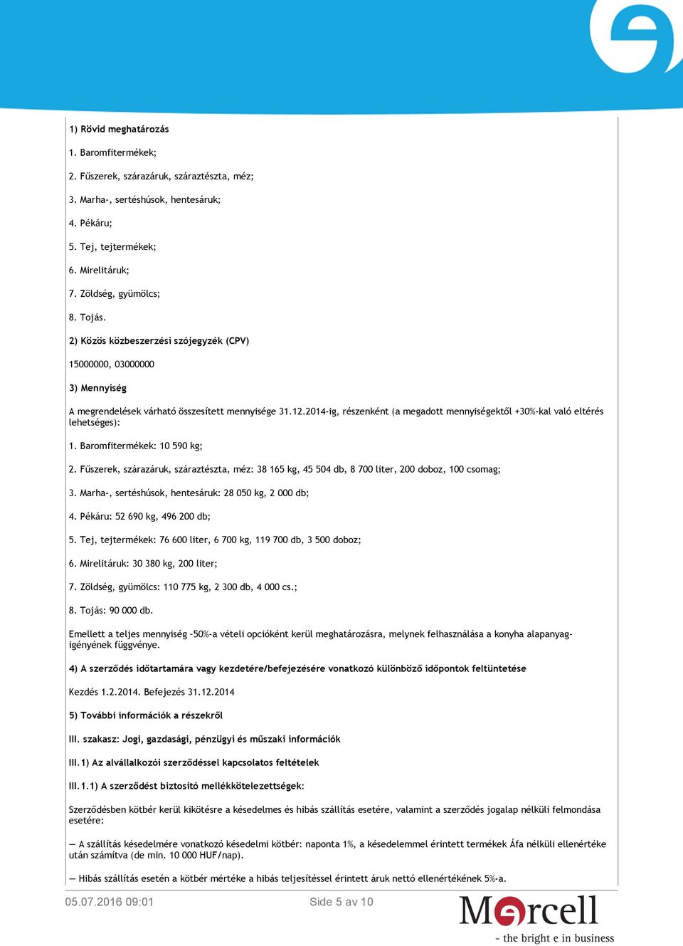 2014-ig, részenként (a megadott mennyiségektől +30%-kal való eltérés lehetséges): 1. Baromfitermékek: 10 590 kg; 2.