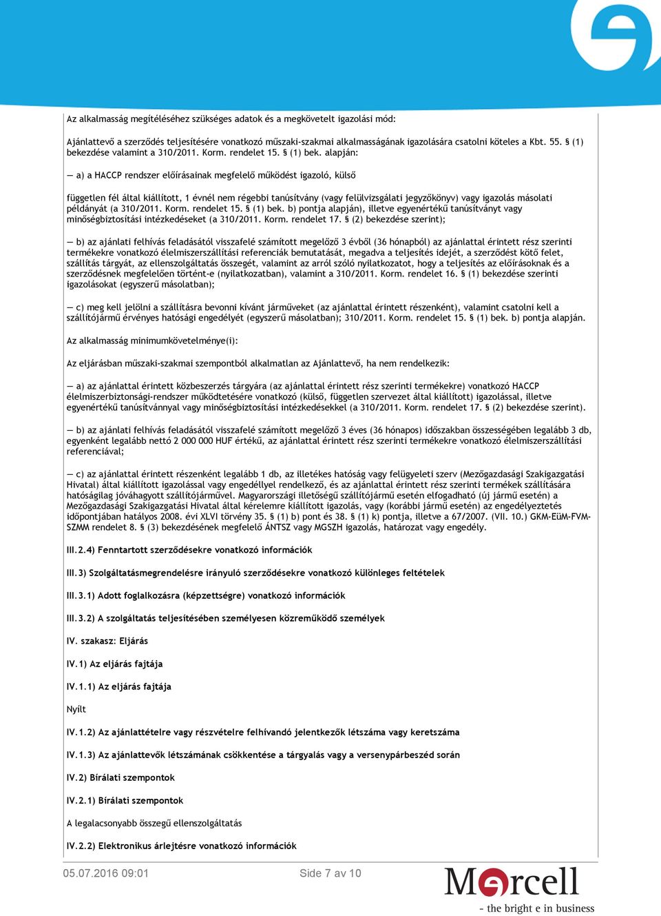 alapján: a) a HACCP rendszer előírásainak megfelelő működést igazoló, külső független fél által kiállított, 1 évnél nem régebbi tanúsítvány (vagy felülvizsgálati jegyzőkönyv) vagy igazolás másolati