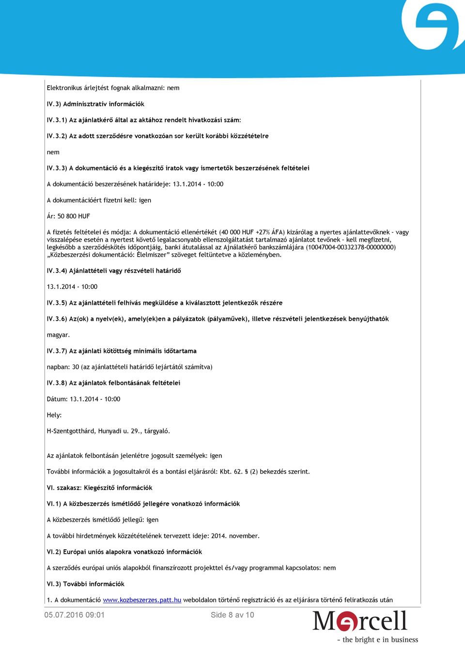 .1.2014-10:00 A dokumentációért fizetni kell: igen Ár: 50 800 HUF A fizetés feltételei és módja: A dokumentáció ellenértékét (40 000 HUF +27% ÁFA) kizárólag a nyertes ajánlattevőknek vagy