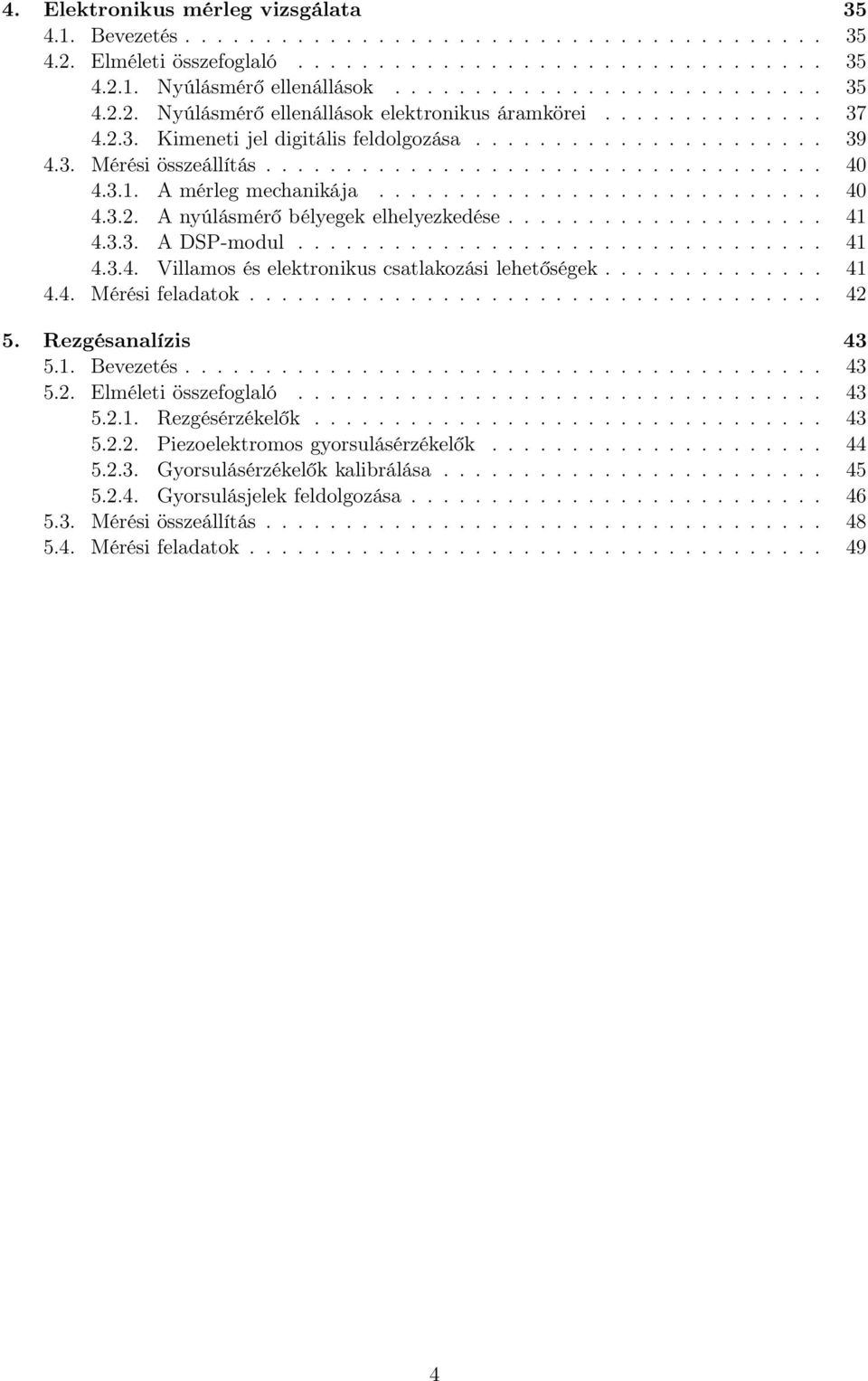 ................... 41 4.3.3. A DSP-modul................................. 41 4.3.4. Villamos és elektronikus csatlakozási lehetőségek.............. 41 4.4. Mérési feladatok.................................... 42 5.