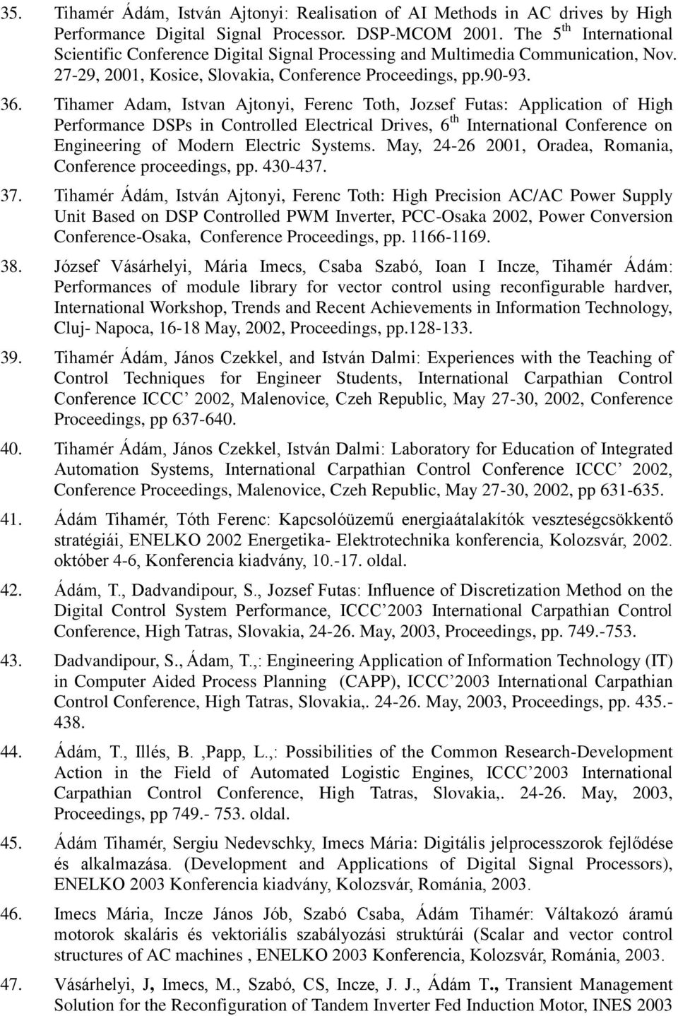 Tihamer Adam, Istvan Ajtonyi, Ferenc Toth, Jozsef Futas: Application of High Performance DSPs in Controlled Electrical Drives, 6 th International Conference on Engineering of Modern Electric Systems.