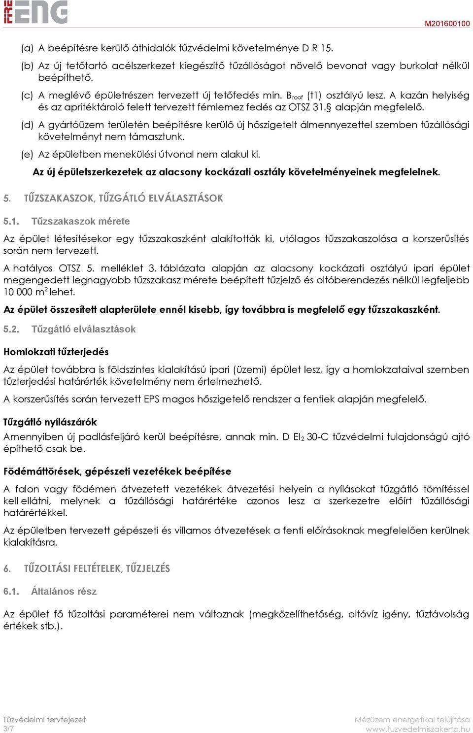 (d) A gyártóüzem területén beépítésre kerülő új hőszigetelt álmennyezettel szemben tűzállósági követelményt nem támasztunk. (e) Az épületben menekülési útvonal nem alakul ki.