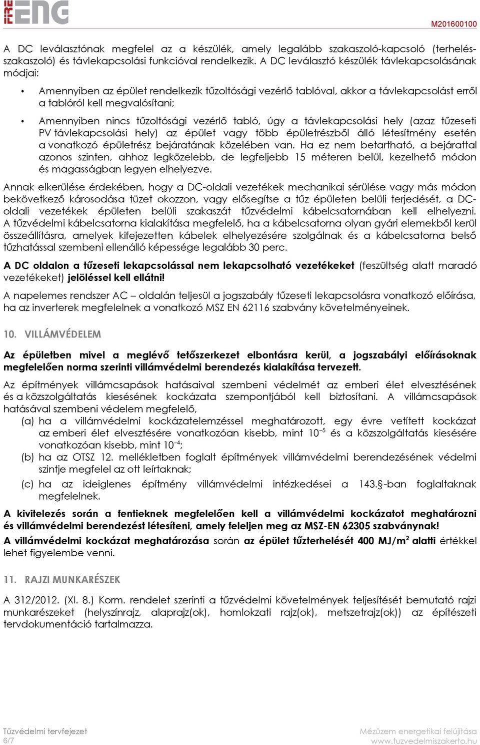 tűzoltósági vezérlő tabló, úgy a távlekapcsolási hely (azaz tűzeseti PV távlekapcsolási hely) az épület vagy több épületrészből álló létesítmény esetén a vonatkozó épületrész bejáratának közelében