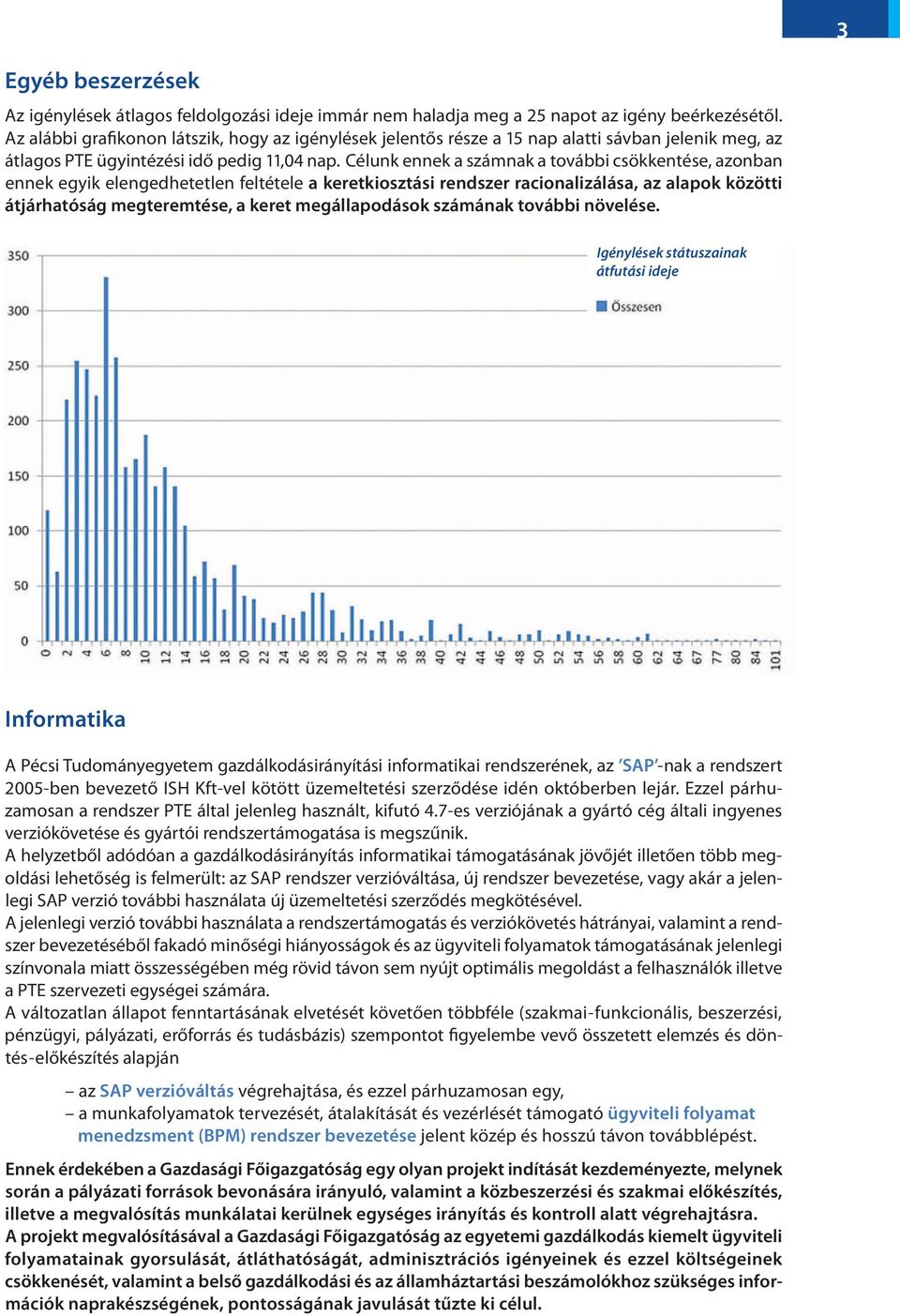 Célnk ennek a számnak a további csökkentése, azonban ennek egyik elengedhetetlen feltétele a keretkiosztási rendszer racionalizálása, az alapok közötti átjárhatóság megteremtése, a keret