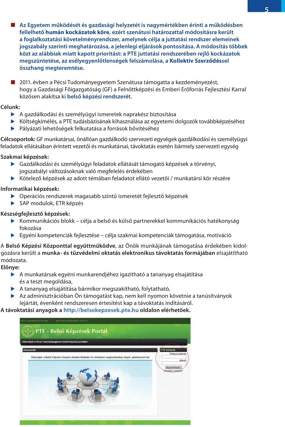 A módosítás többek közt az alábbiak miatt kapott prioritást: a PTE jttatási rendszerében rejlő kockázatok megszüntetése, az esélyegyenlőtlenségek felszámolása, a Kollektív Szerződéssel összhang