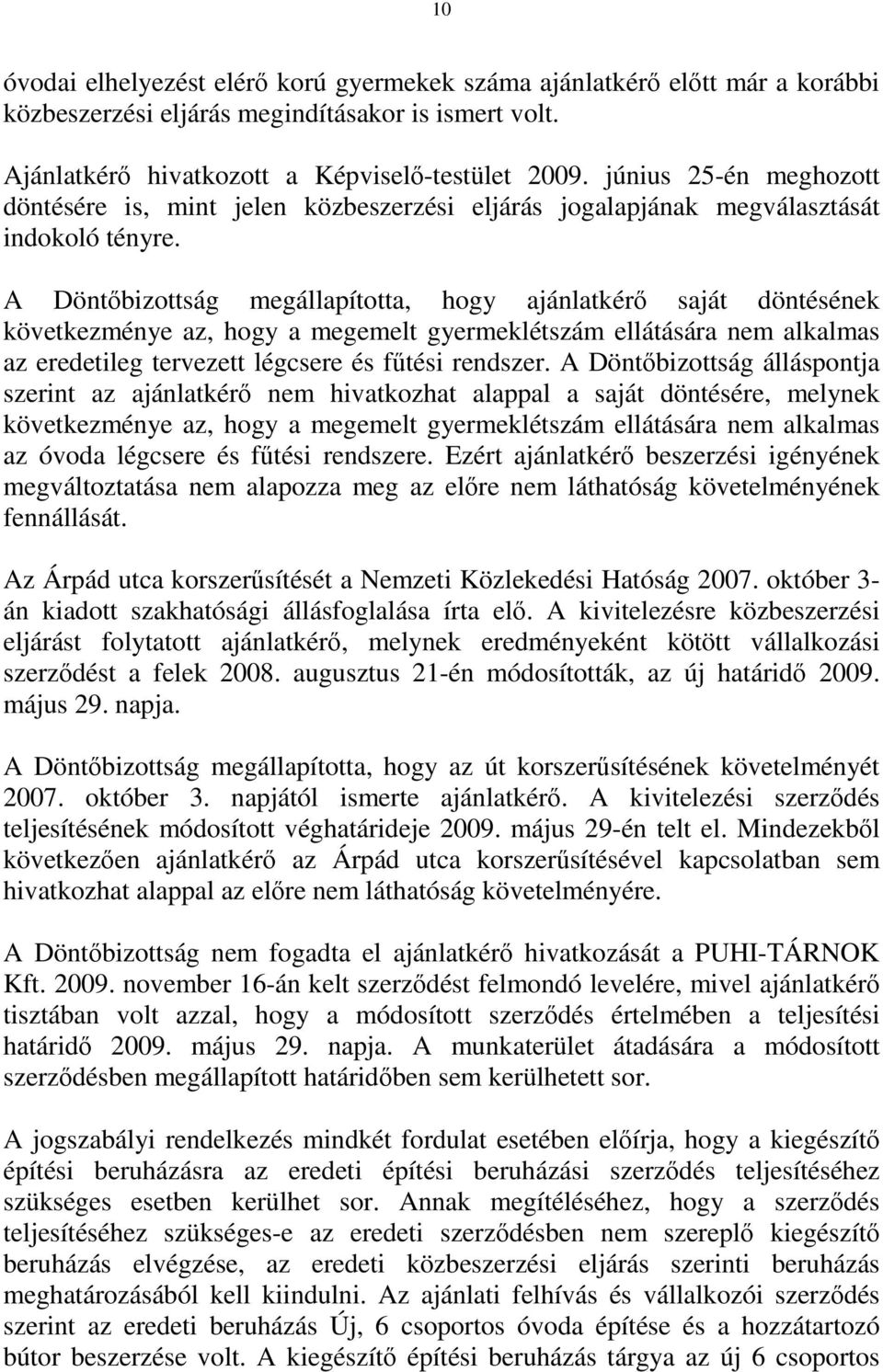 A Döntőbizottság megállapította, hogy ajánlatkérő saját döntésének következménye az, hogy a megemelt gyermeklétszám ellátására nem alkalmas az eredetileg tervezett légcsere és fűtési rendszer.