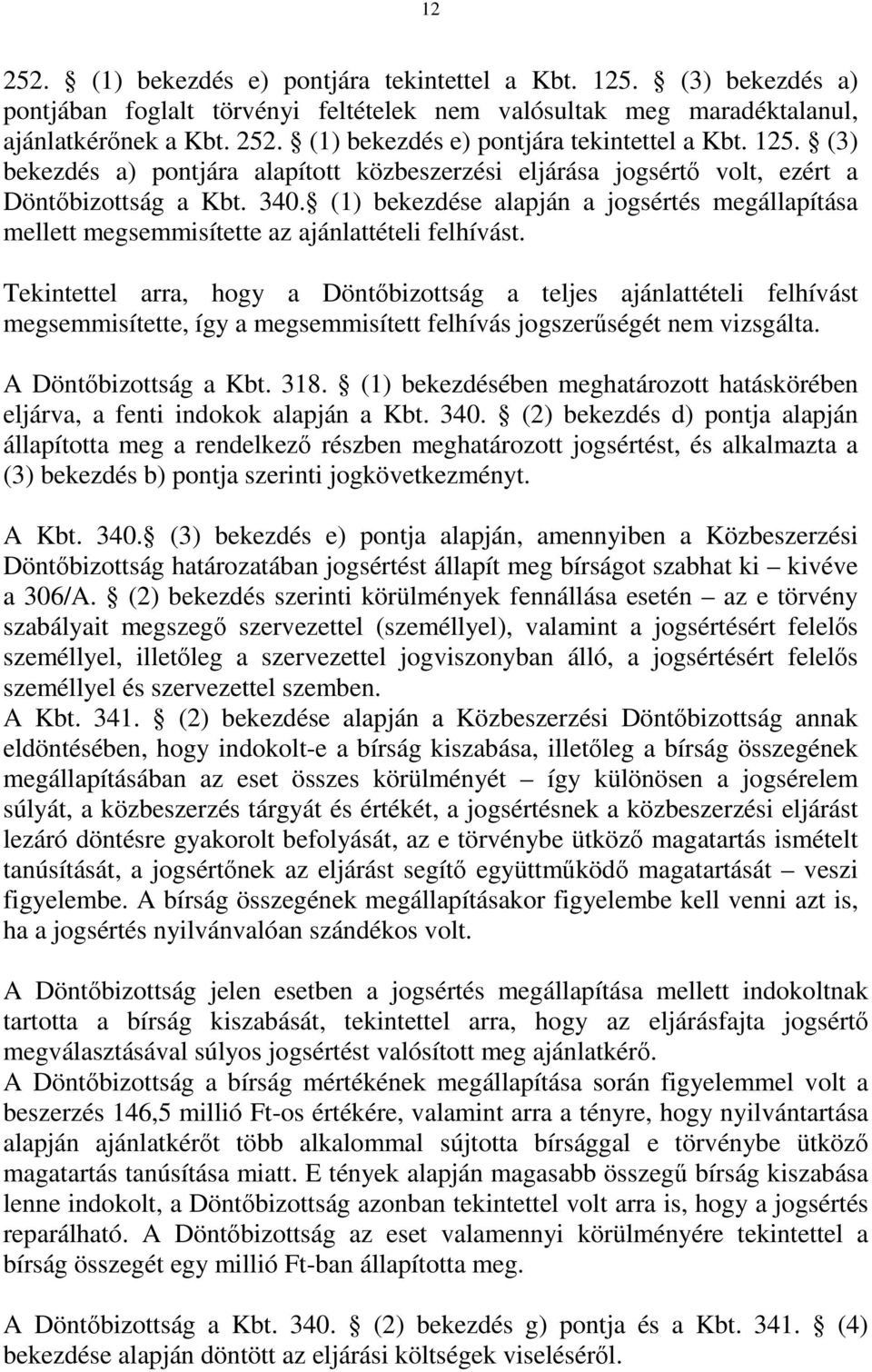Tekintettel arra, hogy a Döntőbizottság a teljes ajánlattételi felhívást megsemmisítette, így a megsemmisített felhívás jogszerűségét nem vizsgálta. A Döntőbizottság a Kbt. 318.